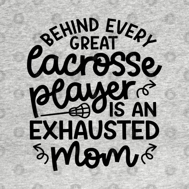 Behind Every Great Lacrosse Player Is An Exhausted Mom Cute Funny by GlimmerDesigns